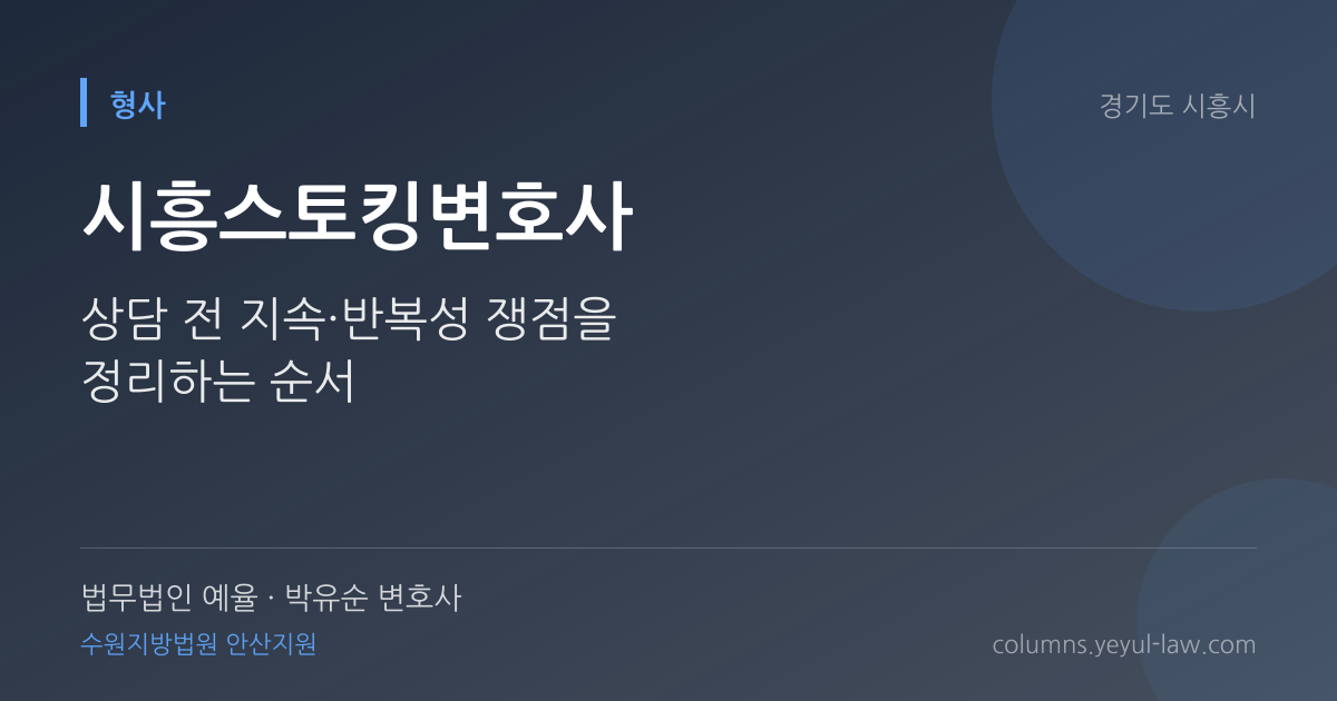 시흥스토킹변호사 상담 기준 — 지속·반복성 판단 | 법무법인 예율 박유순 변호사